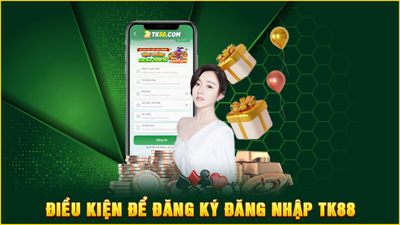điều kiện để đăng ký đăng nhập tk88