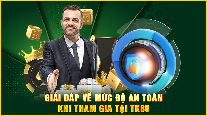 giải đáp về mức độ an toàn khi tham gia tại tk88