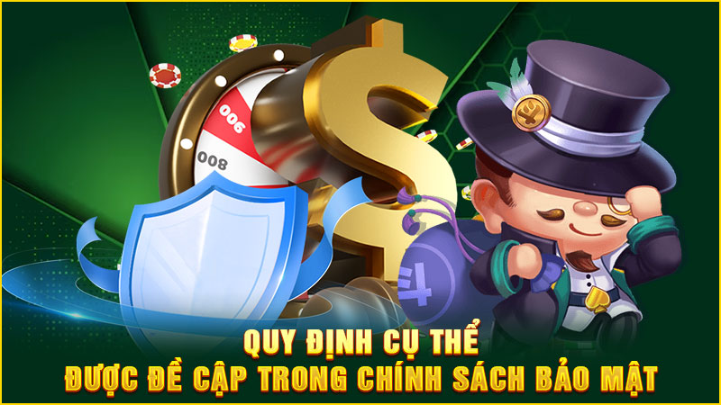 quy định cụ thể được đề cập trong chính sách bảo mật